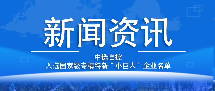 喜報！平頂山中選自控系統有限公司入選國家級專(zhuān)精特新“小巨人”企業(yè)名單